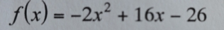 f(x)=-2x^2+16x-26