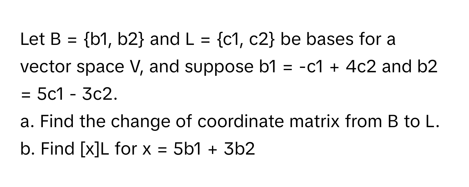 Solved: Let B = b1, b2 and L = c1, c2 be bases for a vector space V ...