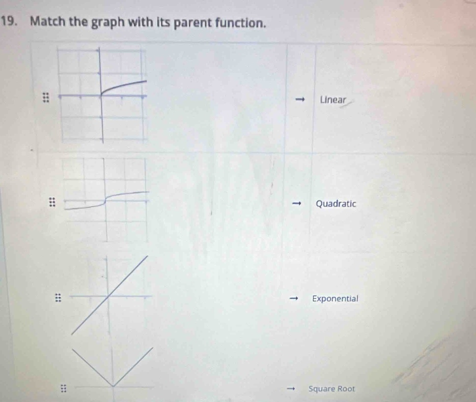 Match the graph with its parent function.
; Linear
:
Quadratic
:; Exponential
Square Root