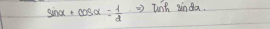 sin alpha +cos alpha = 1/2  lnh sinda.