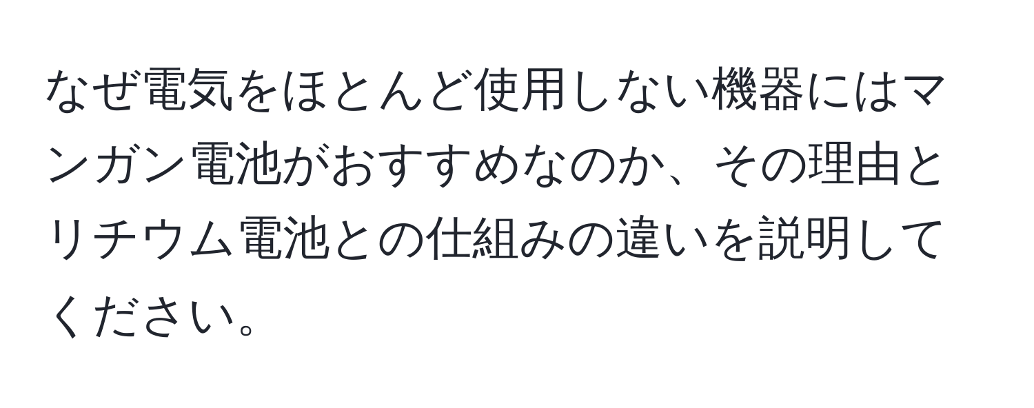 なぜ電気をほとんど使用しない機器にはマンガン電池がおすすめなのか、その理由とリチウム電池との仕組みの違いを説明してください。