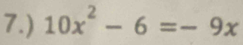 7.) 10x^2-6=-9x