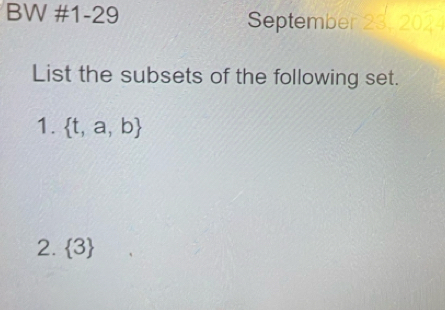 BW #1-29 Septemb 
List the subsets of the following set. 
1.  t,a,b
2.  3