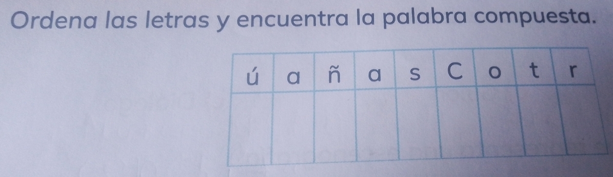 Ordena las letras y encuentra la palabra compuesta.