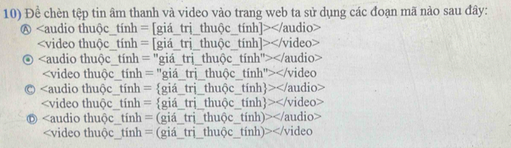 Để chèn tệp tin âm thanh và video vào trang web ta sử dụng các đoạn mã nào sau đây: 
Ⓐ

©