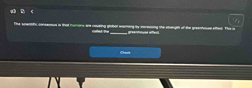 The scientific consensus is that humans are causing global warming by increasing the strength of the greenhouse effect. This is 
called the_ greenhouse effect. 
Check