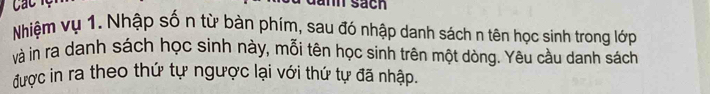 anh säch 
Nhiệm vụ 1. Nhập số n từ bàn phím, sau đó nhập danh sách n tên học sinh trong lớp 
và in ra danh sách học sinh này, mỗi tên học sinh trên một dòng. Yêu cầu danh sách 
được in ra theo thứ tự ngược lại với thứ tự đã nhập.