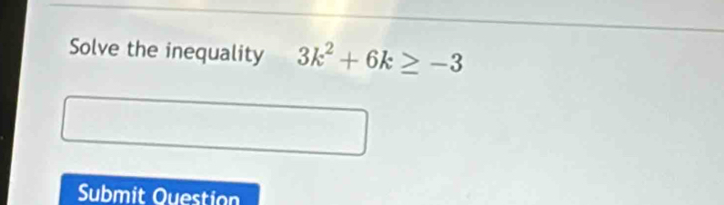 Solve the inequality 3k^2+6k≥ -3
Submit Question