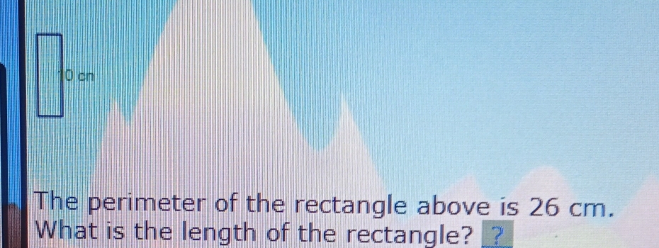 10 cn
The perimeter of the rectangle above is 26 cm. 
What is the length of the rectangle? __