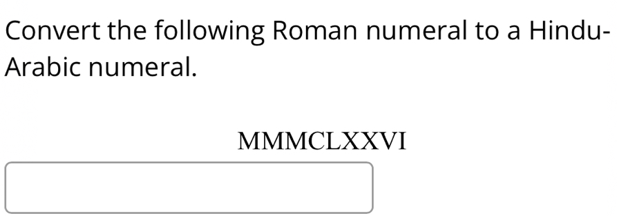 Convert the following Roman numeral to a Hindu- 
Arabic numeral. 
MMMCLXXVI