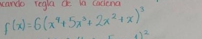 cando regla de la cadena
f(x)=6(x^4+5x^3+2x^2+x)^3
1)^2