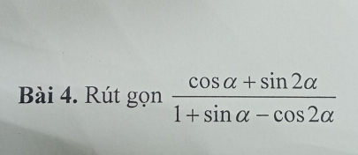 Rút gọn  (cos alpha +sin 2alpha )/1+sin alpha -cos 2alpha  