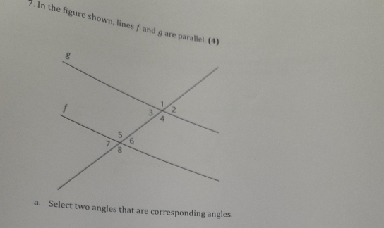 In the figure shown, lines f and gare parallel. (4) 
a. Select two angles that are corresponding angles.