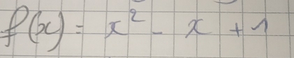 f(x)=x^2-x+1