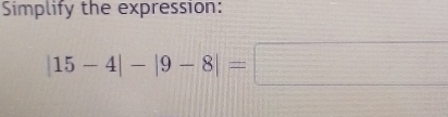 Simplify the expression:
|15-4|-|9-8|=□