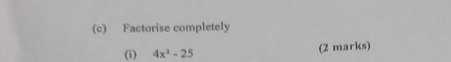 Factorise completely 
(i) 4x^2-25 (2 marks)