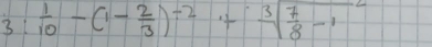 3: 1/10 -(1- 2/3 )^-2++sqrt[3](frac 7)8-1^2