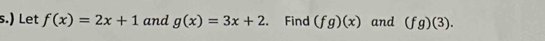 ) Let f(x)=2x+1 and g(x)=3x+2. Find (fg)(x) and (fg)(3).