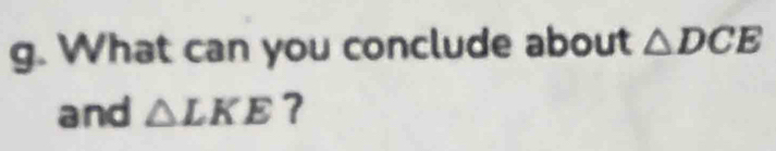 What can you conclude about △ DCE
and △ LKE