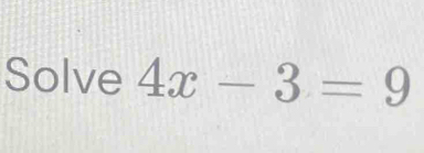 Solve 4x-3=9