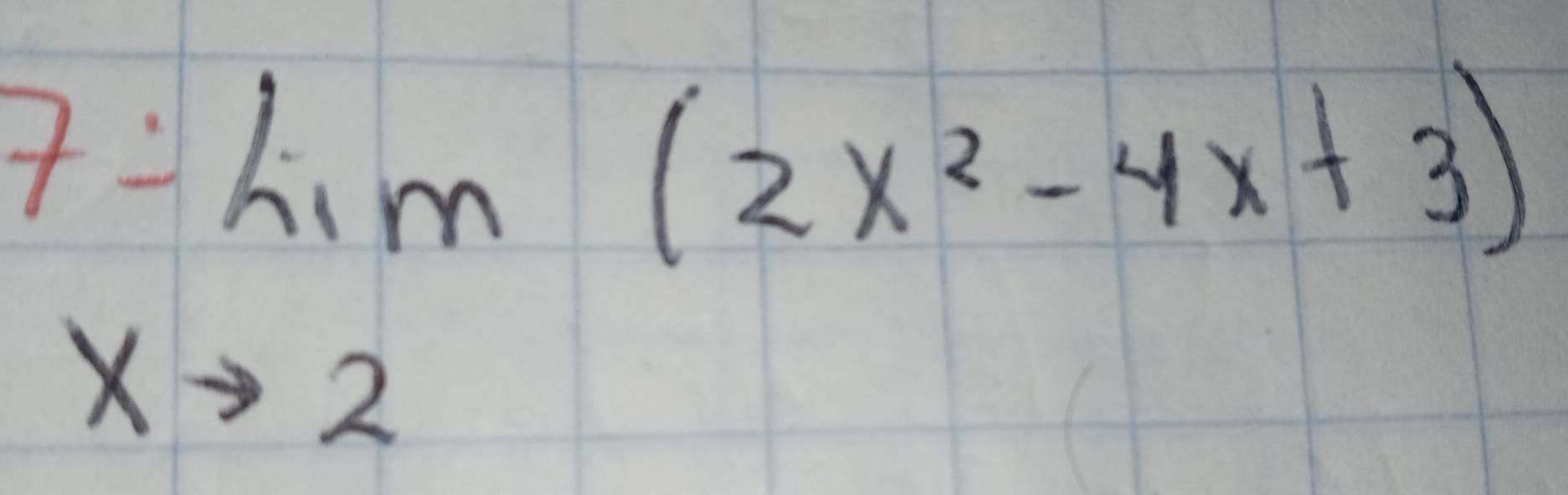 7:7lim _xto 2(2x^2-4x+3)