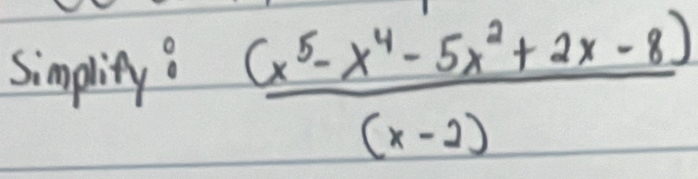 simplity?  ((x^5-x^4-5x^2+2x-8))/(x-2) 