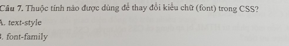 Thuộc tính nào được dùng để thay đổi kiều chữ (font) trong CSS?
A. text-style. font-family