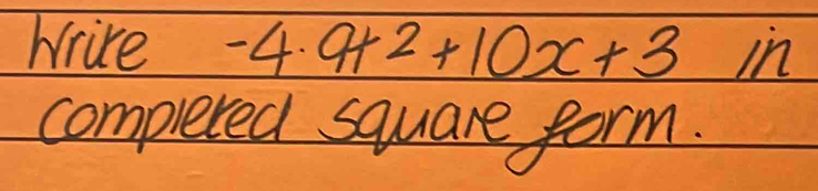 Wrike -4.9+2+10x+3 in 
complered square form.