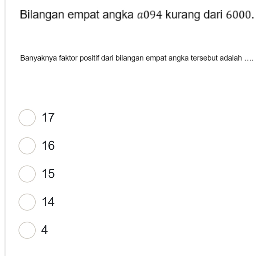 Bilangan empat angka & 094 kurang dari 6000.
Banyaknya faktor positif dari bilangan empat angka tersebut adalah ....
17
16
15
14
4