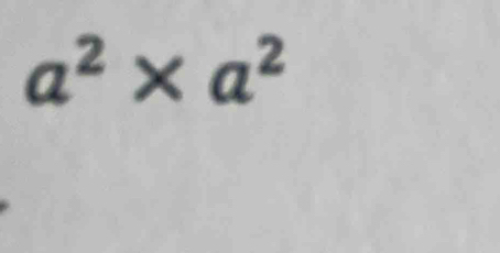 a^2* a^2