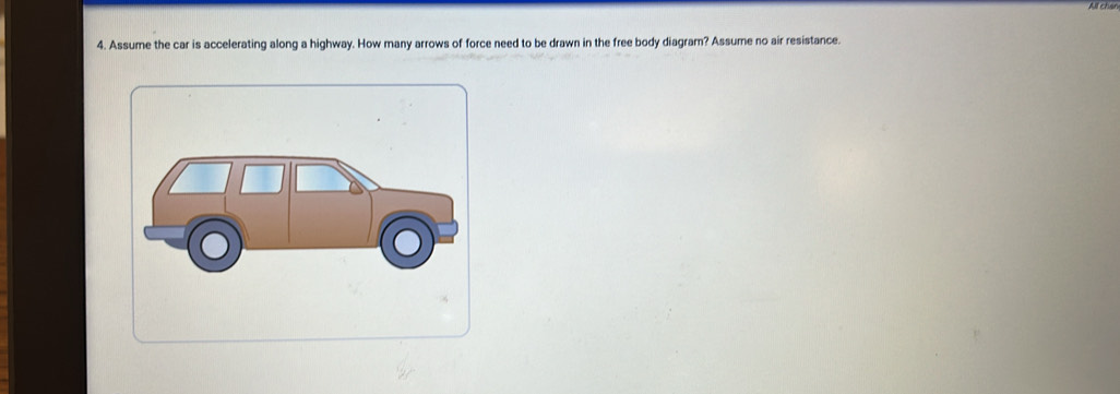 Assume the car is accelerating along a highway. How many arrows of force need to be drawn in the free body diagram? Assume no air resistance.