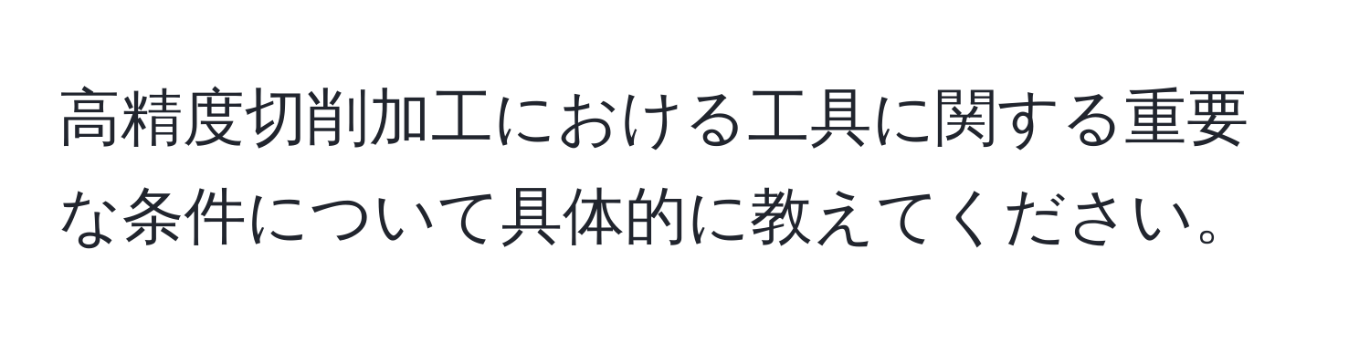 高精度切削加工における工具に関する重要な条件について具体的に教えてください。