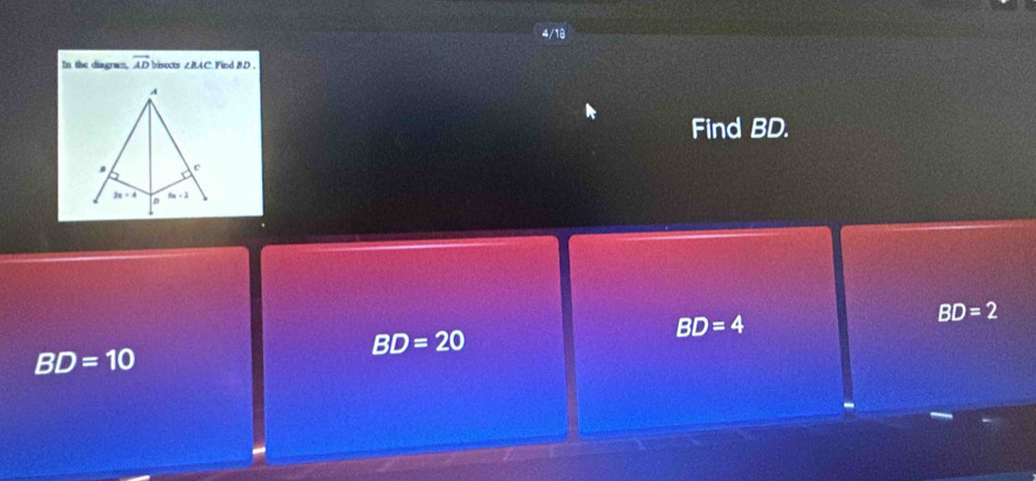 In the diagram, vector AD biesocts ∠ BAC Find BD .
Find BD.
BD=4
BD=2
BD=20
BD=10