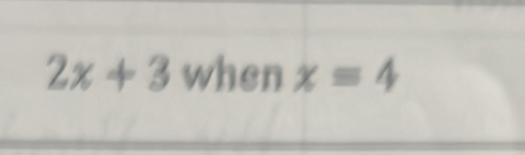 2x+3 when x=4