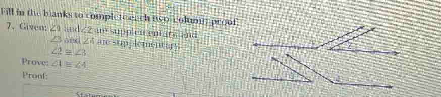 Fill in the blanks to complete each two-column proof. 
7、 Given: ∠ 1 and ∠ 2 are supplementarw and
∠ 3 and ∠ 4 are supplementary.
∠ 2≌ ∠ 3
Prove: ∠ 1≌ ∠ 4
Proof: