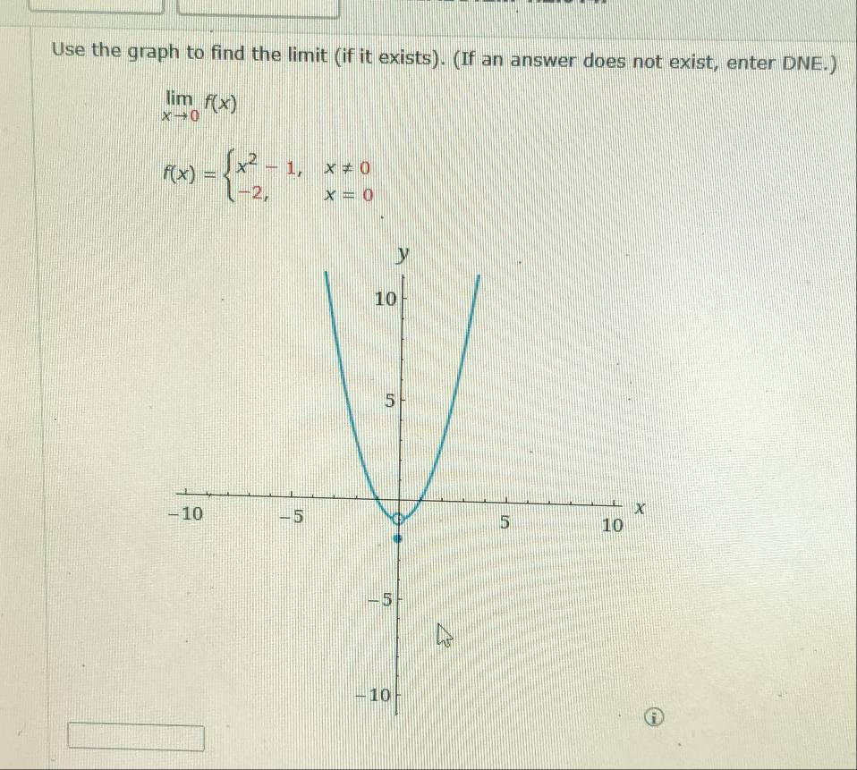 Use the graph to find the limit (if it exists). (If an answer does not exist, enter DNE.)
limlimits _xto 0f(x)
f(x)=beginarrayl x^2-1,x!= 0 -2,x=0endarray.