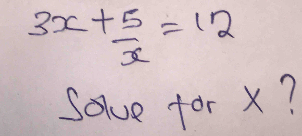 3x+ 5/x =12
Solve for x?