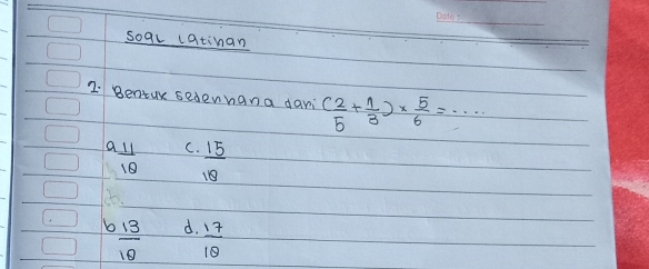 soql catinan
2. Bentur sedennana dani ( 2/5 + 1/3 )*  5/6 =·s
O  11/10  C.  15/18 
 13/10  d.  17/1θ  