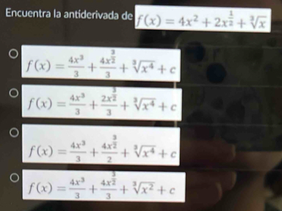 Encuentra la antiderivada de f(x)=4x^2+2x^(frac 1)2+sqrt[3](x)
f(x)= 4x^3/3 +frac 4x^(frac 3)23+sqrt[3](x^4)+c
f(x)= 4x^3/3 +frac 2x^(frac 3)23+sqrt[3](x^4)+c
f(x)= 4x^3/3 +frac 4x^(frac 3)22+sqrt[3](x^4)+c
f(x)= 4x^3/3 +frac 4x^(frac 3)23+sqrt[3](x^2)+c