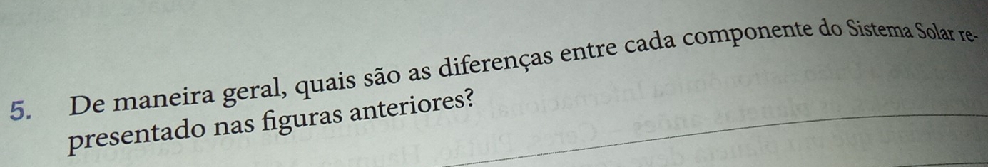 De maneira geral, quais são as diferenças entre cada componente do Sistema Solar re- 
presentado nas figuras anteriores?