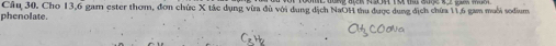 phenolate. Câu 30. Cho 13, 6 gam ester thơm, đơn chức X tác dụng vừa đủ với dung dịch NaOH thu được dung địch chứa 11,6 gam muối sodium