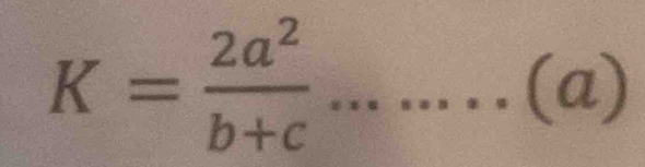 K= 2a^2/b+c ....... _ (a)