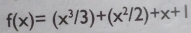 f(x)=(x^3/3)+(x^2/2)+x+I