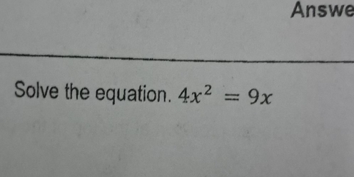 Answe 
Solve the equation. 4x^2=9x