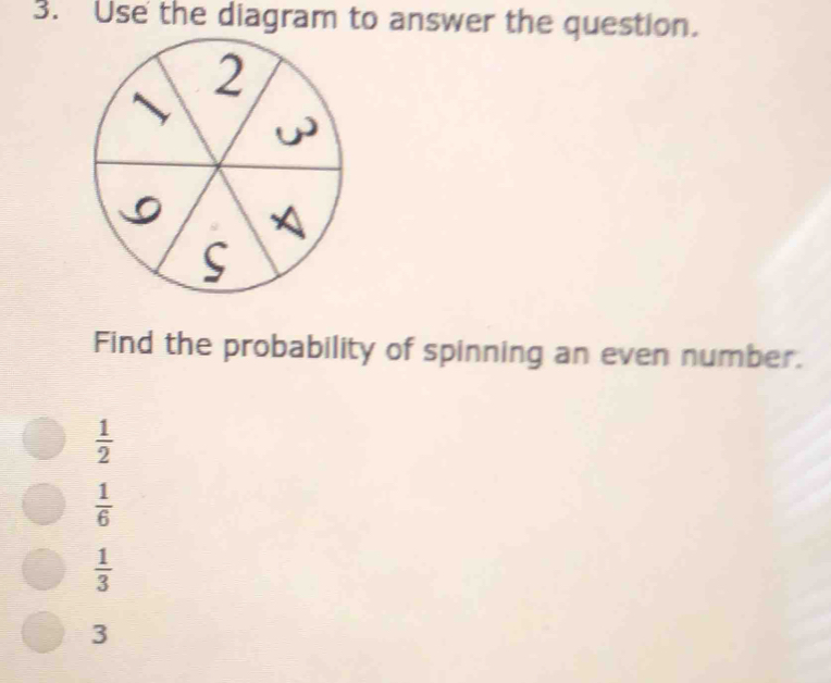 Use the diagram to answer the question.
Find the probability of spinning an even number.
 1/2 
 1/6 
 1/3 
3