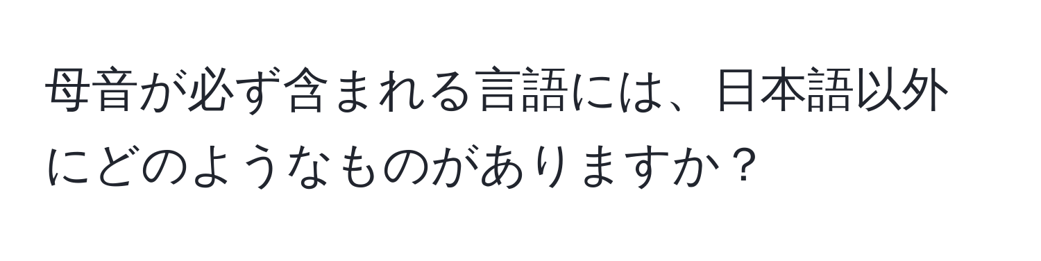 母音が必ず含まれる言語には、日本語以外にどのようなものがありますか？