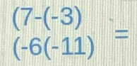 (7-(-3)._ 
(-6(-11)=