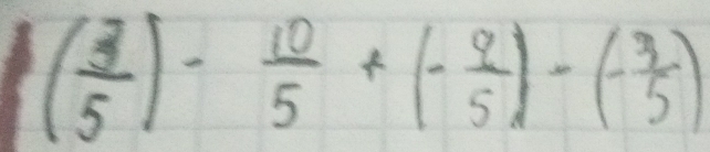 ( 3/5 )- 10/5 +(- 9/5 )-(- 3/5 )