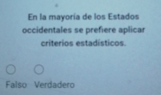 En la mayoría de los Estados
occidentales se prefiere aplicar
criterios estadísticos.
Falso Verdadero