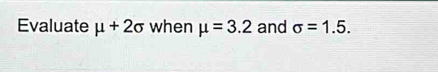 Evaluate mu +2sigma when mu =3.2 and sigma =1.5.